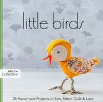 Little Birds: 26 Handmade Projects to Sew, Stitch, Quilt & Love 160705003X Book Cover