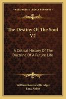 The Destiny Of The Soul V2: A Critical History Of The Doctrine Of A Future Life 1163306320 Book Cover