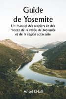 Guide de Yosemite Un manuel des sentiers et des routes de la vallée de Yosemite et de la région adjacente 9357335579 Book Cover