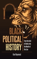 Black Political History: From the Arch of Safety into the Mouth of the Lion 1098045432 Book Cover