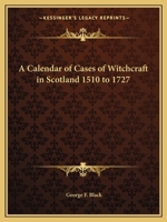 A calendar of cases of witchcraft in Scotland, 1510-1727 1162605413 Book Cover