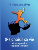 (Re)choisir sa vie: et entreprendre en pleine confiance (French Edition) 2322242179 Book Cover