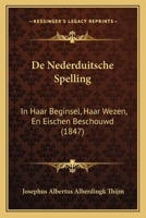 De Nederduitsche Spelling: In Haar Beginsel, Haar Wezen, En Eischen Beschouwd (1847) 1247791351 Book Cover