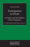 Participation in Christ: An Entry into Karl Barth's Church Dogmatics (Columbia Series in Reformed Theology) 0664234607 Book Cover