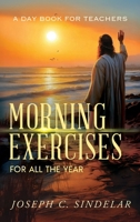 Morning Exercises for All the Year 166730481X Book Cover