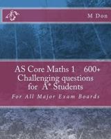 AS Core Math 1 , Exam Style 600+ challenging questions for A* Students: For All Major Exam Boards 1494945037 Book Cover