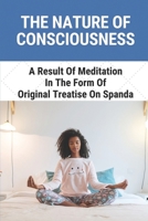 The Nature Of Consciousness: A Result Of Meditation In The Form Of Original Treatise On Spanda: Modern Scientific Mystery B098658Z7T Book Cover