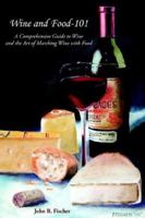 Wine and Food-101: A Comprehensive Guide to Wine and the Art of Matching Wine With Food 1420883011 Book Cover