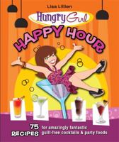 Happy Hour: 75 Recipes for Amazingly Fantastic Guilt-Free Cocktails and Party Foods 0312621035 Book Cover
