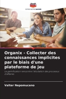Organix - Collecter des connaissances implicites par le biais d'une plateforme de jeu: La gamification rencontre l'élicitation des processus d'affaires (French Edition) 6208669731 Book Cover