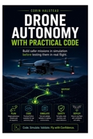Drone Autonomy with Practical Code: Build safer missions in simulation before testing them in real flight. B0H6MSL25T Book Cover