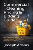 Commercial Cleaning Pricing & Bidding Guide: How to Estimate Cleaning Jobs, Calculate Square Foot Pricing, and Win Janitorial Contracts B0GS9VHGPJ Book Cover