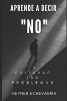 Aprende a Decir “NO” y Evitarás 100 Problemas. B0C1DN9ZCT Book Cover