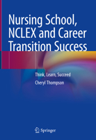 Nursing School, NCLEX and Career Transition Success: Think, Learn, Succeed 303185537X Book Cover