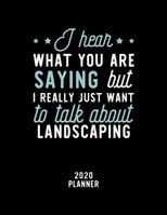 I Hear What You Are Saying I Really Just Want To Talk About Landscaping 2020 Planner: Landscaping Fan 2020 Calendar, Funny Design, 2020 Planner for ... Lover, Christmas Gift for Landscaping Lover 1675104794 Book Cover