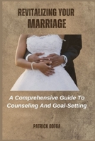 REVITALIZING YOUR MARRIAGE: A Comprehensive Guide To Counseling And Goal-Setting B0C1JD797D Book Cover