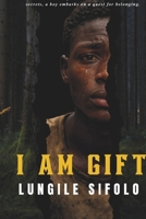 I AM GIFT: Born into the arms of death and raised amidst lies and secrets, a boy embarks on a quest for belonging. This is a story of love, loss, survival and resilience. B0GNZ36YZ9 Book Cover