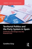 Territorial Politics and the Party System in Spain:: Continuity and change since the financial crisis 1032235926 Book Cover