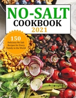 No Salt Cookbook 2021: 150 Delicious No Salt Recipes for Every Family in the World B09FS9PDFL Book Cover