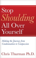 Stop Shoulding All Over Yourself: Making the Journey from Condemnation to Compassion 1637460228 Book Cover