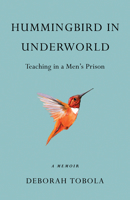 Hummingbird in Underworld: Teaching in a Men's Prison, a Memoir 1631525050 Book Cover