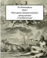 Metamorphoses Book 1: With scansion, interlinear translation, parsing and notes B0BRDPJX88 Book Cover