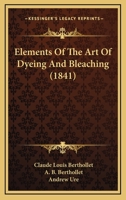 Elements Of The Art Of Dyeing And Bleaching 1015113389 Book Cover