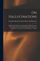 On Hallucinations: A History and Explanation of Apparitions, Visions, Dreams, Ecstasy, Magnetism, and Somnambulism. By A. Brierre de Bois 1017021201 Book Cover