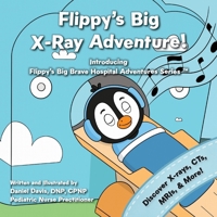 Flippy's Big X-Ray Adventure!: A Children’s Book About X-Rays, MRIs, and Medical Scans (Flippy's Big Brave Hospital Adventures) B0FR9HNGJN Book Cover
