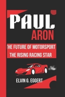 PAUL ARON: The Future of Motorsport The Rising Racing Star B0DSP9B53D Book Cover