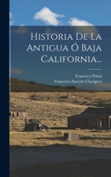 Historia De La Antigua Ó Baja California... 1016620756 Book Cover