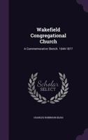 Wakefield Congregational Church: A Commemorative Sketch. 1644-1877 333723593X Book Cover