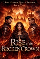 RISE OF THE BROKEN CROWN: The Hollow Queen Trilogy B0GTMW2MF7 Book Cover