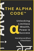 The Alpha Code™: Unlocking Limitless Wealth, Power & Success B0DZX4JKYM Book Cover