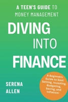 Diving into Finance: A Teen's Guide to Money Management Become Financially Literate and Learn about Saving, Investing, Budgeting, and Infla B0CRP44GCB Book Cover