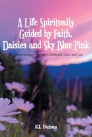 A Life Spiritually Guided by Faith, Daisies and Sky Blue Pink: A Personal Journey Through Childhood, Love, and Loss B0B69YHSPK Book Cover