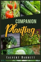 Companion Planting: THE ULTIMATE GUIDE ON COMPANION GARDENING. HOW TO GROW AND PAIR VEGETABLES, HERBS, AND FLOWERS TO ENSURE THE SUCCESSFUL GROWTH OF YOUR GARDEN null Book Cover