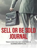 Sell Or Be Sold Journal: Track How You Get Your Way in Business and In Life 1502889277 Book Cover