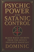 Psychic Power and Satanic Control: Black Magic Secrets from the Devil’s Favourite Magician B0FKMVZLVK Book Cover