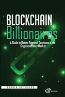Blockchain Billionaires: A Guide to Better Financial Decisions in the Cryptocurrency Market B0DQL49P4M Book Cover