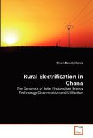 Rural Electrification in Ghana: The Dynamics of Solar Photovoltaic Energy Technology Dissemination and Utilisation 3639369718 Book Cover