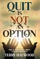 Quit is Not an Option The Act of Love, Caring, and Not Quitting 1964061210 Book Cover