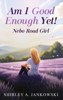 Am I Good Enough Yet?: Nebo Road Girl B0GP5VBKQJ Book Cover