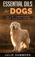 Essential Oils for Dogs: The Complete Guide to Safe and Simple Ways to Use Essential Oils for a Happier, Relaxed and Healthier Dog (Includes Essential Oil Recipes) 197616401X Book Cover