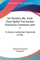 De Wercken, Bly- Ende Treur-Spelen Van Joannes Franciscus Cammaert, part 1: In Naems-Letterkeer Voerende (1746) 1104644401 Book Cover