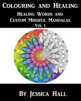 Colouring and Healing: Vol 1 Healing Words and Custom Mindful Mandalas 1543101151 Book Cover