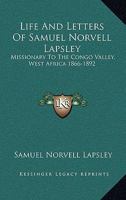 Life and Letters of Samuel Norvell Lapsley: Missionary to the Congo Valley, West Africa, 1866-1892 1016116950 Book Cover