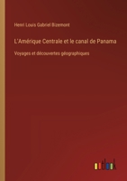 L'Amérique Centrale et le canal de Panama: Voyages et découvertes géographiques (French Edition) 3385022045 Book Cover