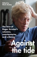 Against the Tide: The best of Roger Scruton's columns, commentaries and criticism 1472992938 Book Cover
