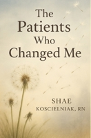 The Patients Who Changed Me: A Collection of Hospice Stories & Reflections B0FB47MMGZ Book Cover